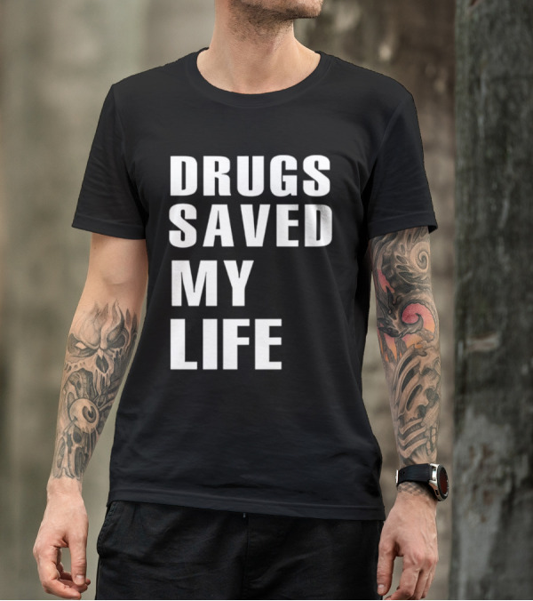 Drugs Saved My Life T-Shirt