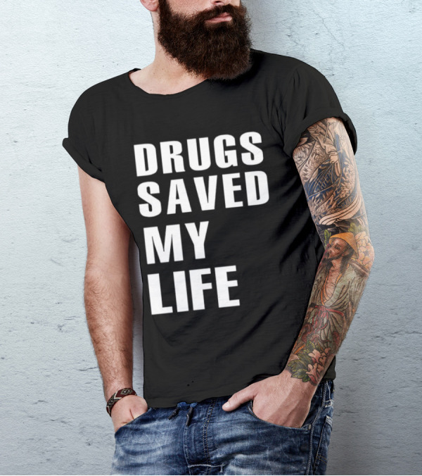 Drugs Saved My Life T-Shirt