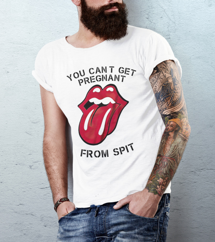 You Cant Get Pregnant From Spit Lip Tongue T-Shirt
