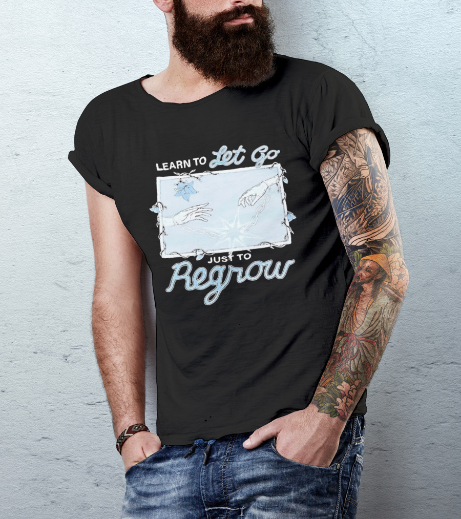 Learn To Let Go Just To Regrow Hands And Chains With Flowers T-Shirt