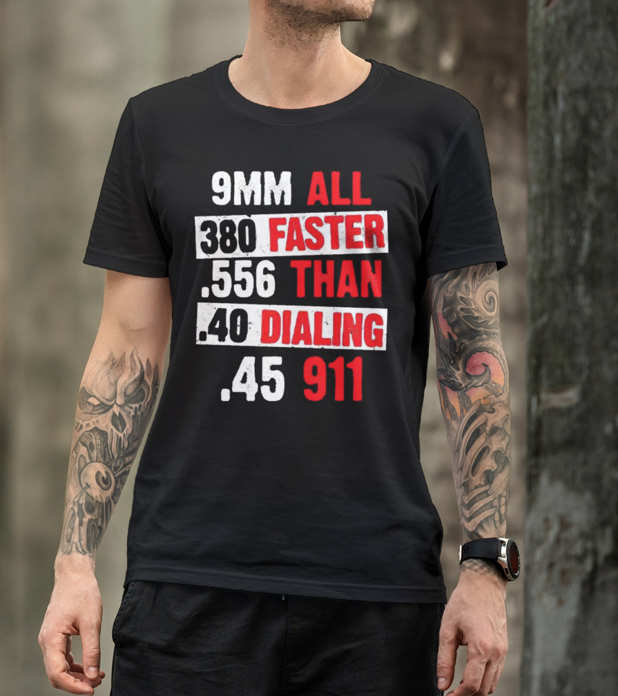 9MM 380 556 40 45 All Faster Than Dialing 911 T-Shirt
