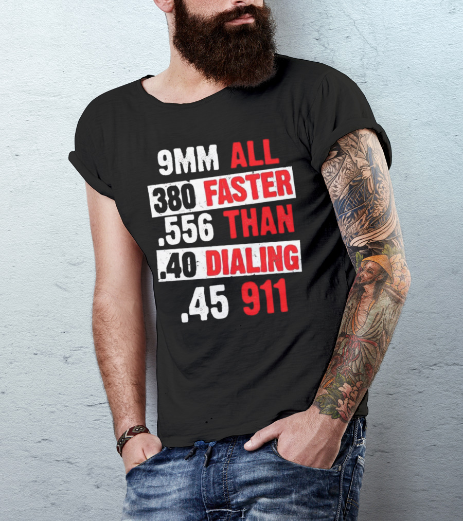 9MM 380 556 40 45 All Faster Than Dialing 911 T-Shirt