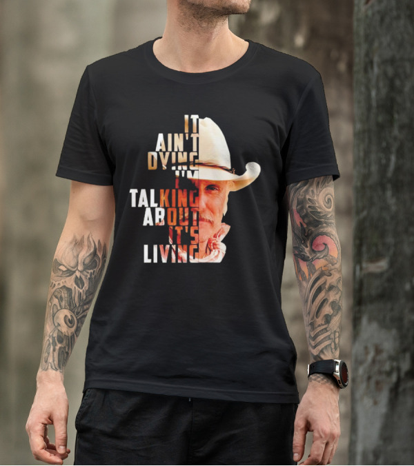 Lonesome Dove It Ain't Dying I'm Talking About It's Living Cowboy T-Shirt