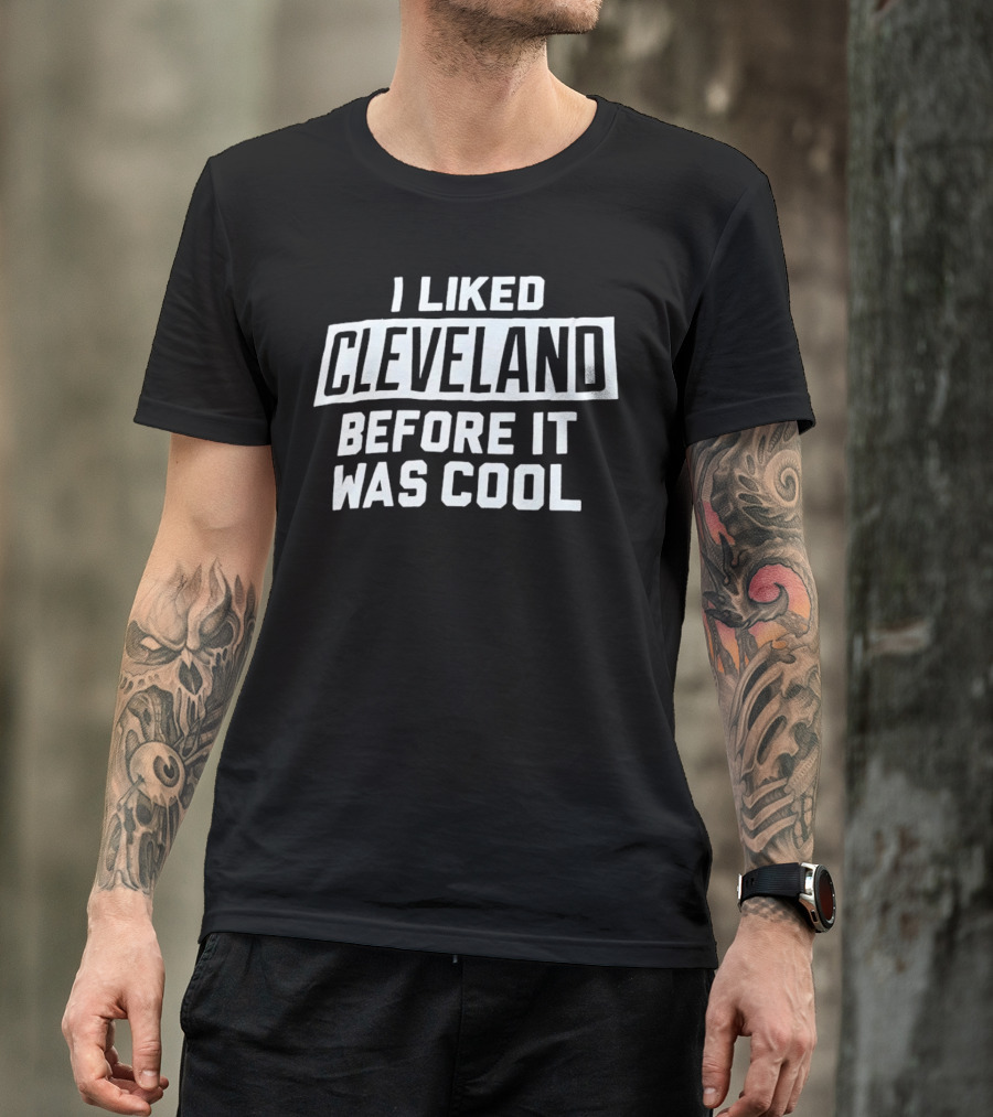 I Liked Cleveland Before It Was Cool T-Shirt