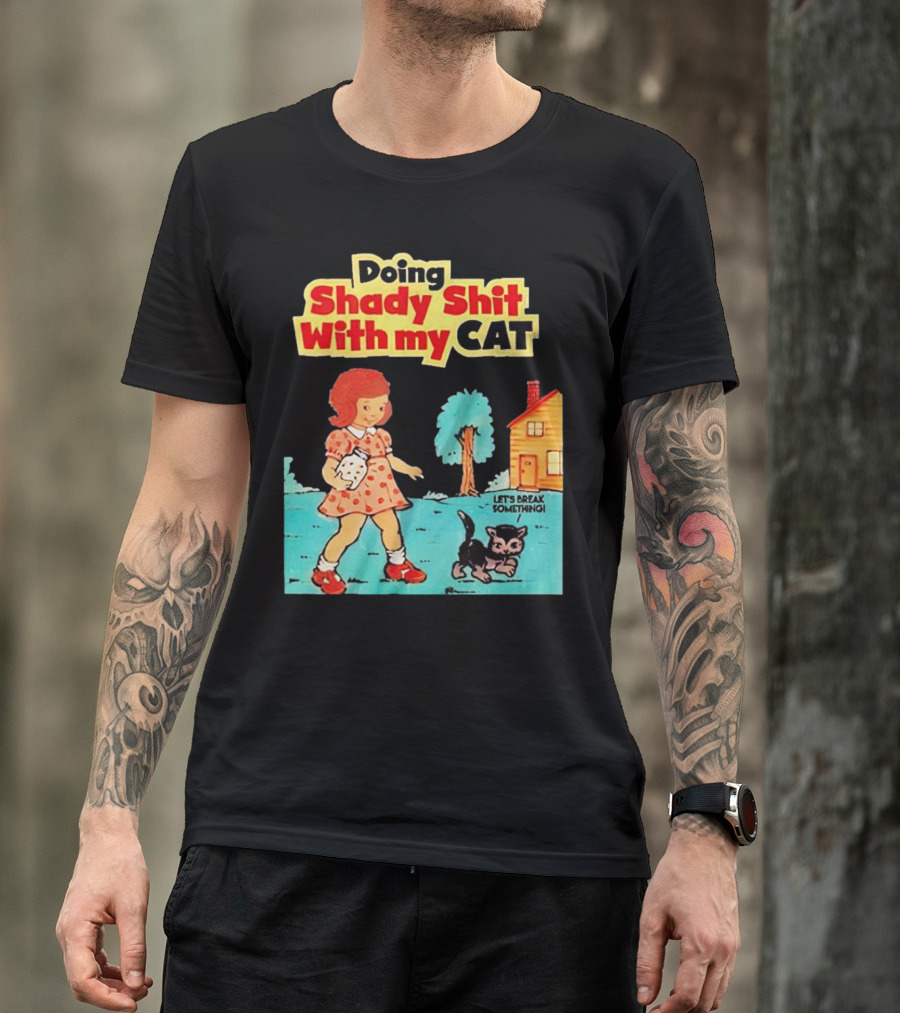 Doing Shady Shit With My Cat Let's Break Something T-Shirt