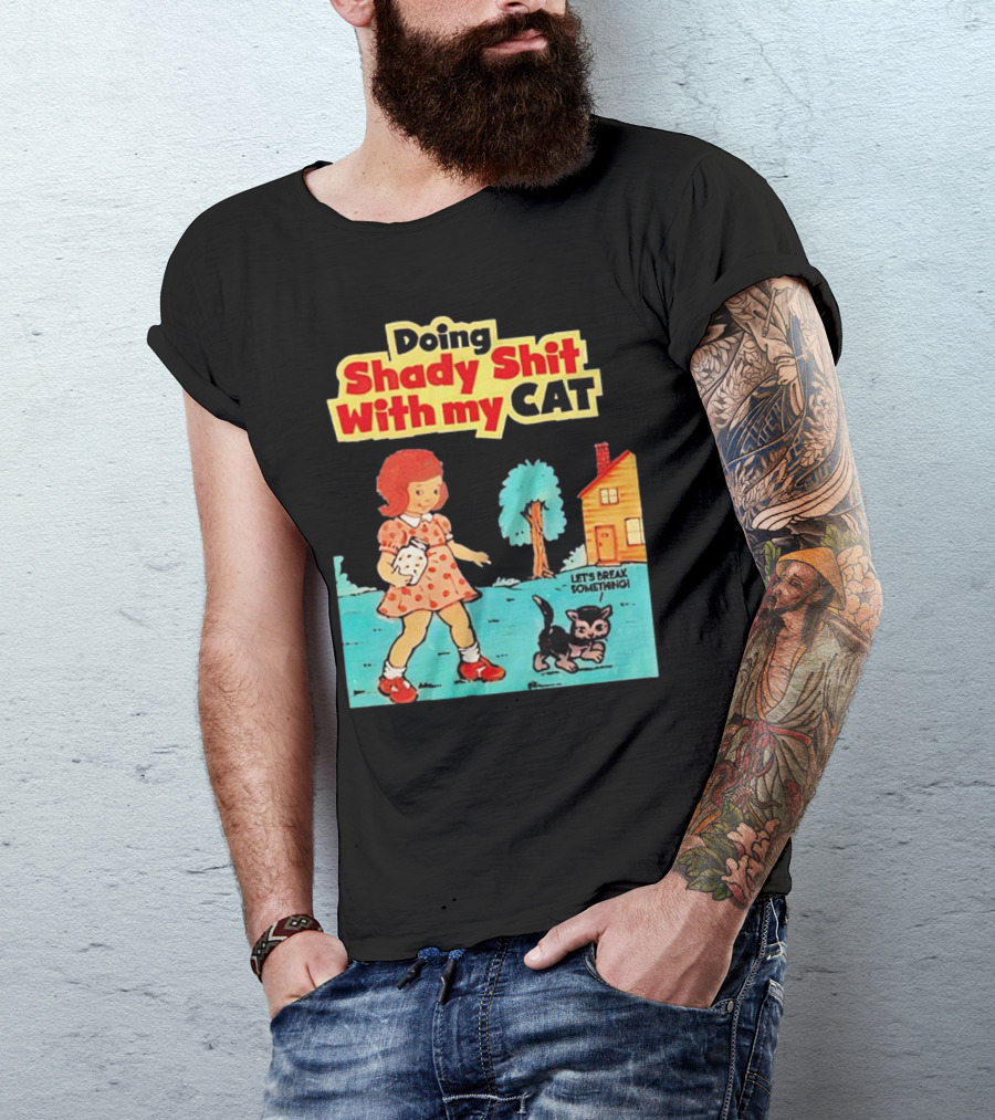 Doing Shady Shit With My Cat Let's Break Something T-Shirt