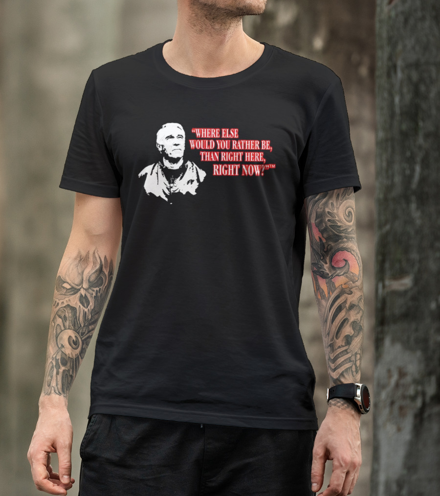 Buffalo Bills Marv Levy Quote Where Else Would You Rather Be Than Right Here Right Now T-Shirt