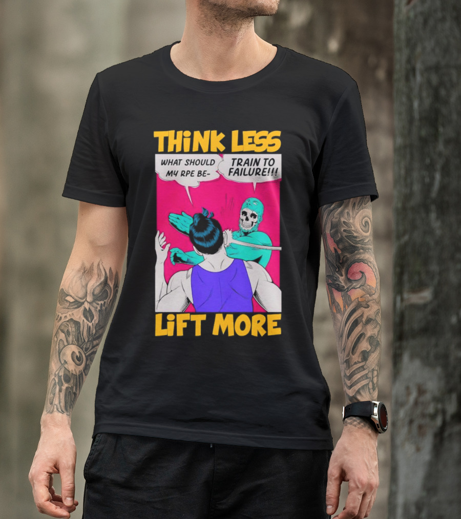 Think Less Lift More What Should My RPE Be Train To Failure Comic T-Shirt