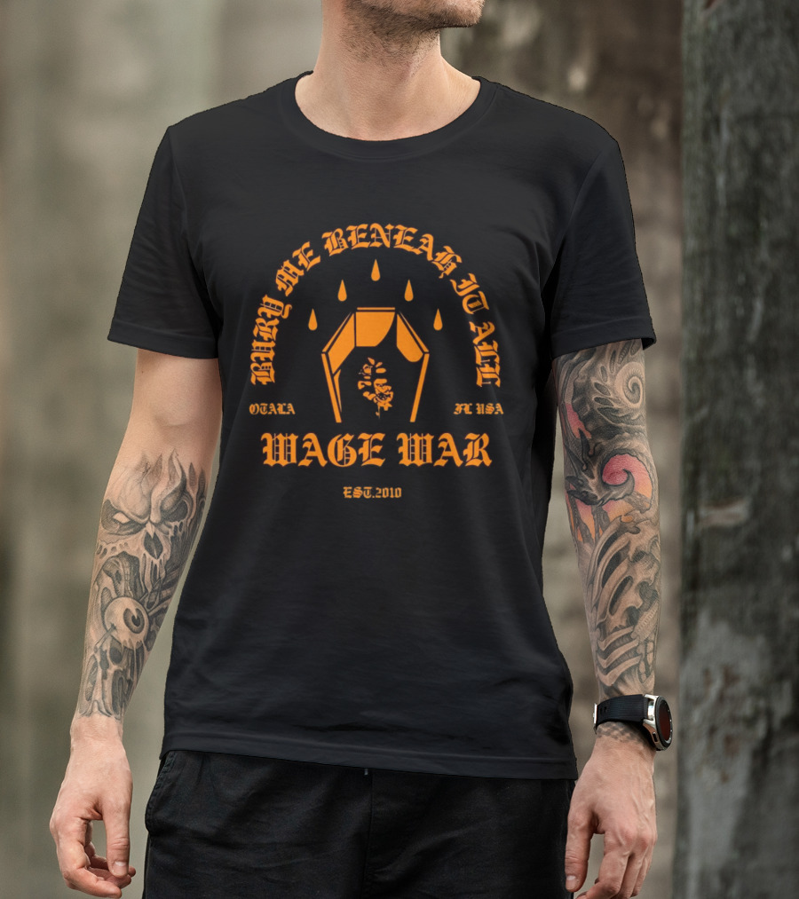 Wage War Bury Me Beneath It All Ocala FL USA Est.2010 T-Shirt