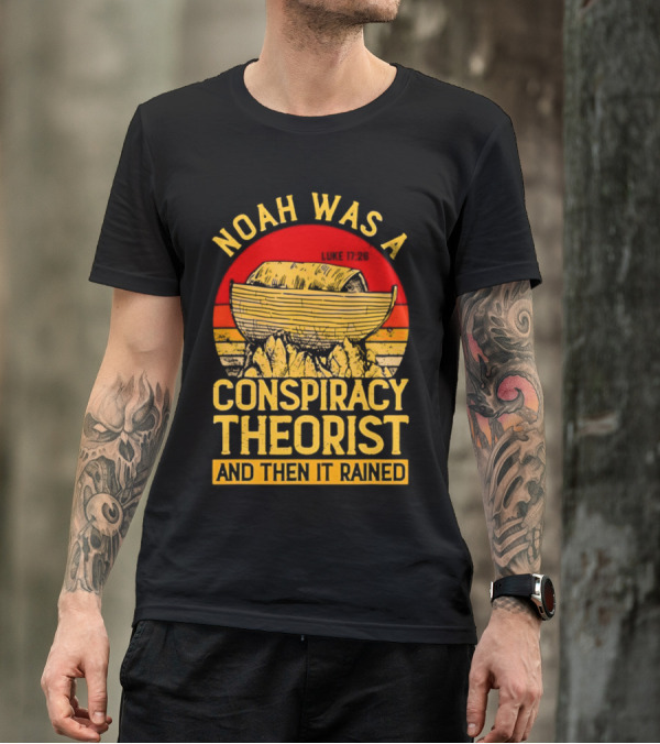 Noah Was A Conspiracy Theorist Then It Rained Luke 17 26 T-Shirt
