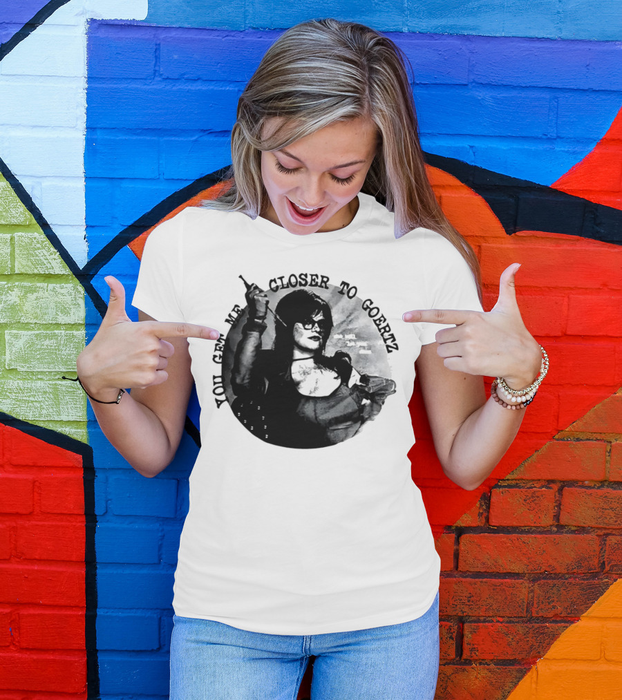 You Get Me Closer To Goertz With Character Holding Needle And Thread T-Shirt