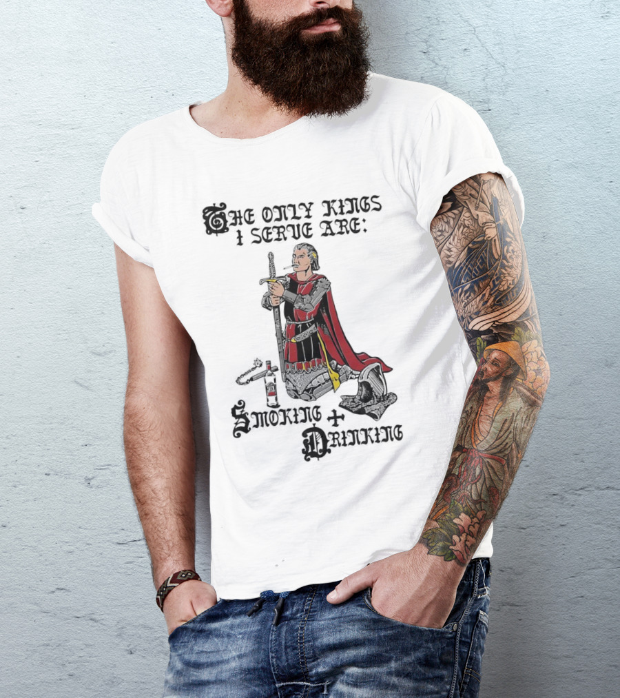 The Only Kings I Serve Are Smoking And Drinking Knight Kneeling With Sword And Bottle T-Shirt