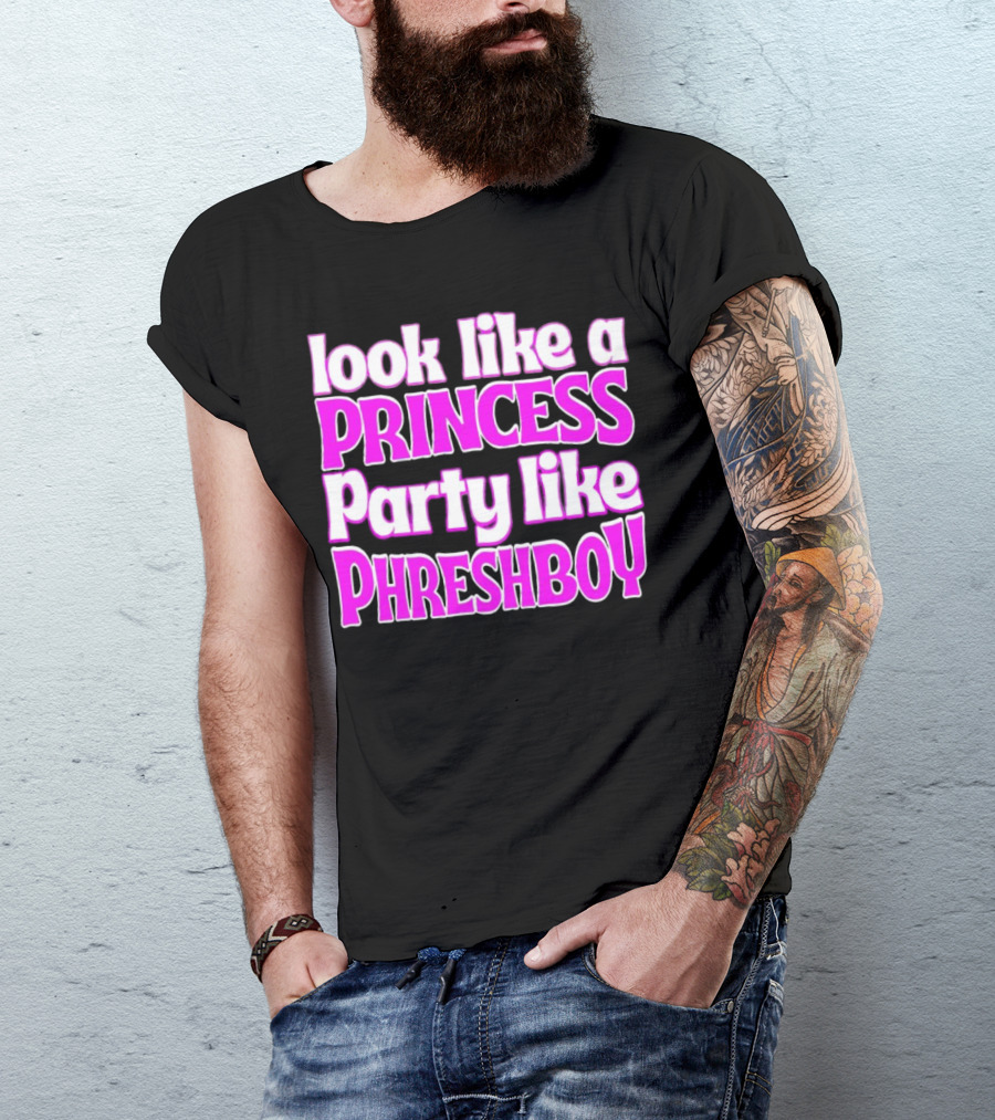 Look Like A Princess Party Like Phreshboy Fun T-Shirt