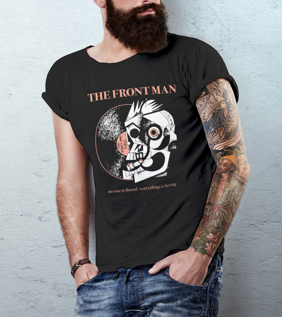 The Front Man No One Is Bored Everything Is Boring Picasso-Style T-Shirt