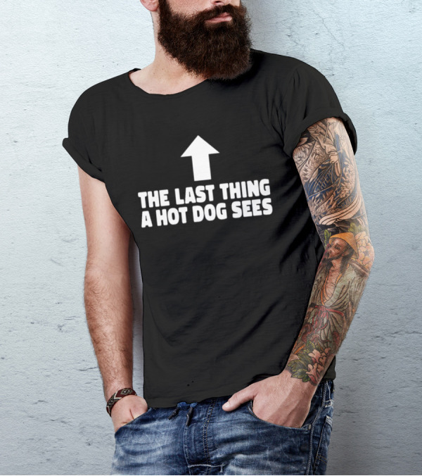 Arrow Pointing Up The Last Thing A Hotdog Sees T-Shirt