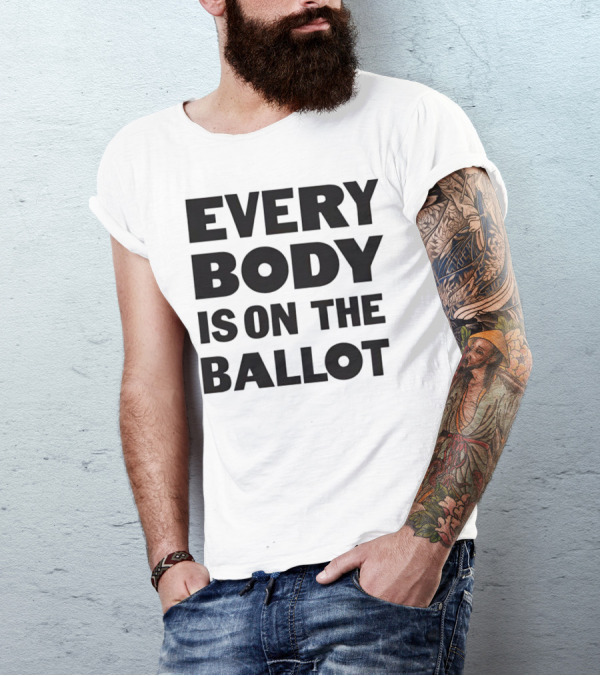 Every Body Is On The Ballot T-Shirt
