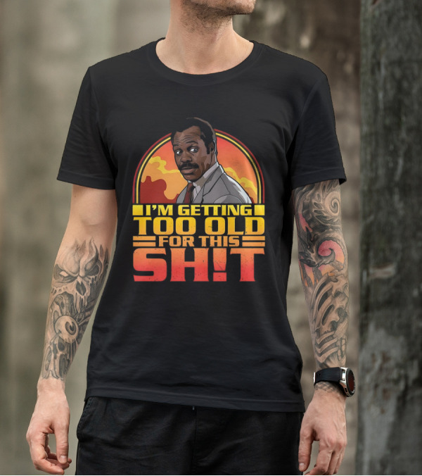 I'm Getting Too Old For This Shit Danny Glover Sunset T-Shirt