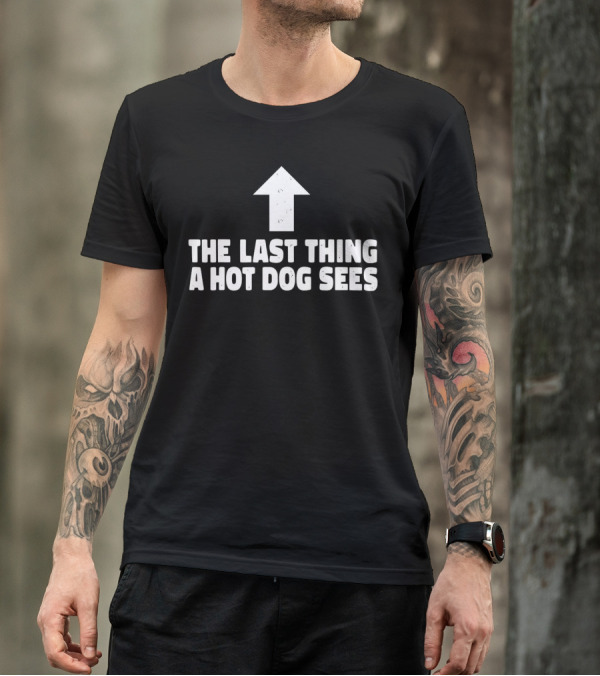 The Last Thing A Hot Dog Sees Upward Arrow T-Shirt