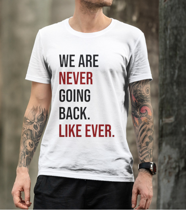 We Are Never Going Back Like Ever T-Shirt