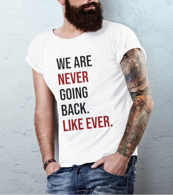 We Are Never Going Back Like Ever T-Shirt