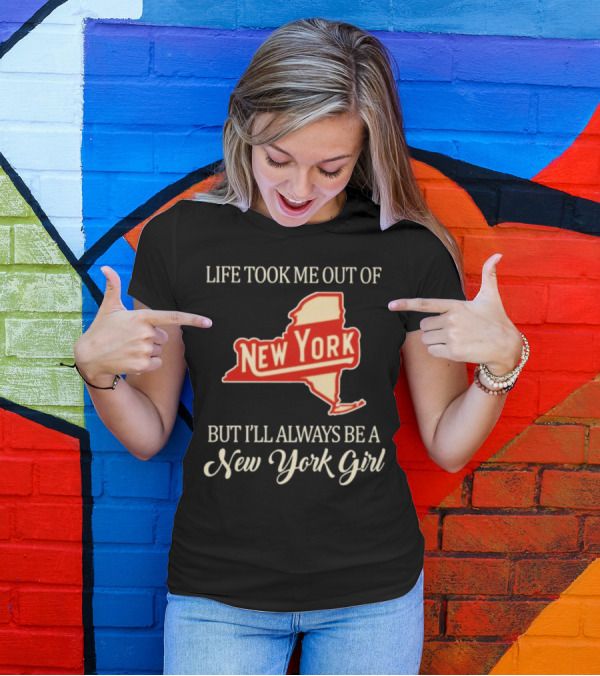 Life Took Me Out Of New York But I’ll Always Be A New York Girl T-Shirt