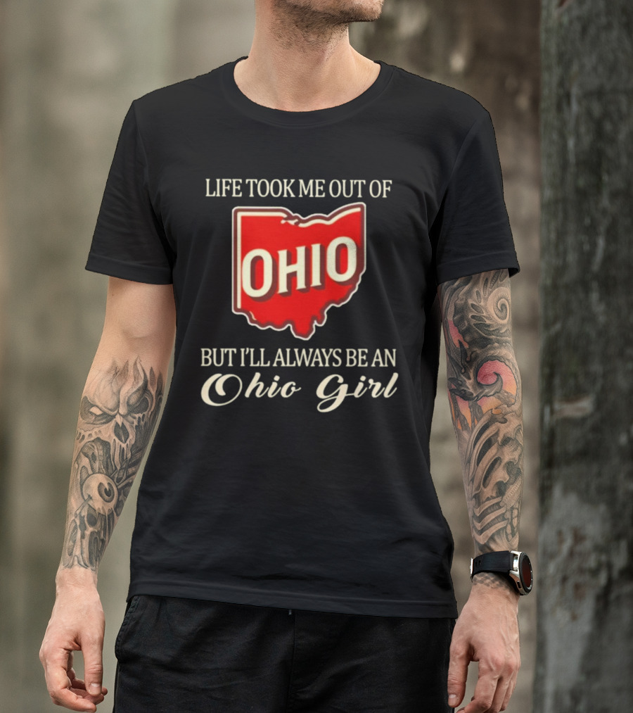 Life Took Me Out Of Ohio But I’ll Always Be An Ohio Girl T-Shirt