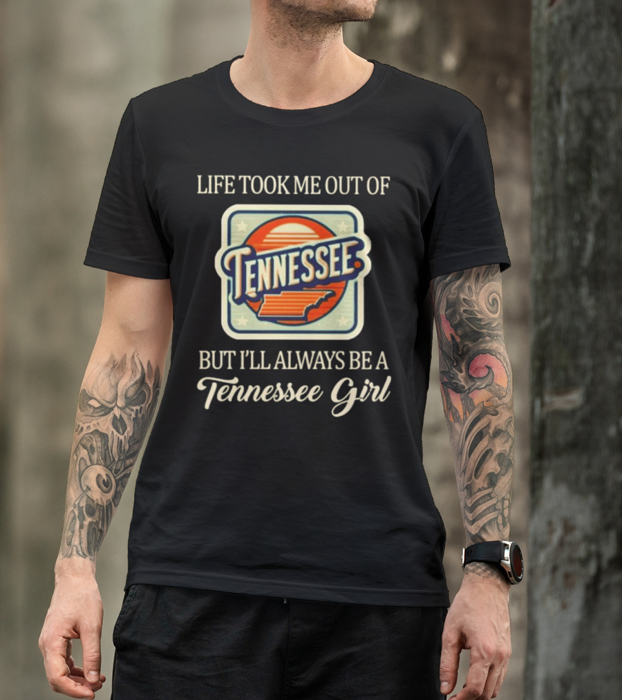 Life Took Me Out Of Tennessee But I’ll Always Be A Tennessee Girl T-Shirt