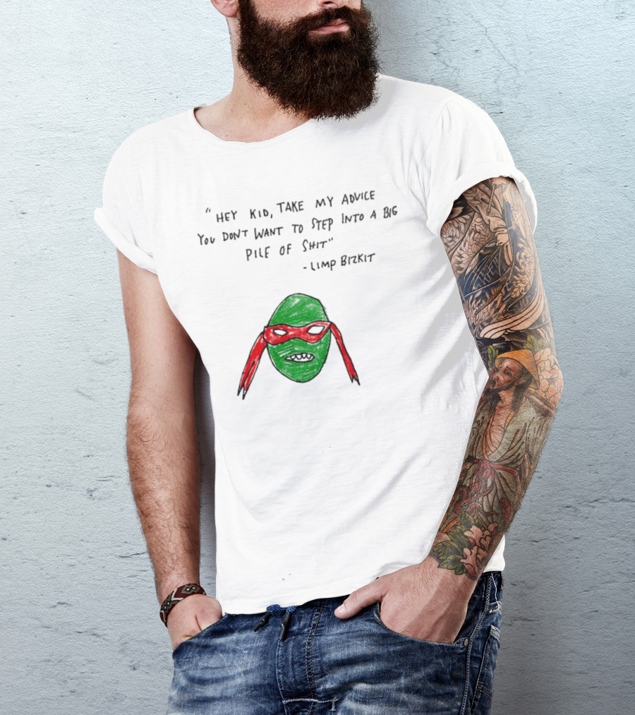 Raphael Hey Kid Take My Advice You Don’t Want To Step Into A Big Pile Of Shit Limp Bizkit T-Shirt