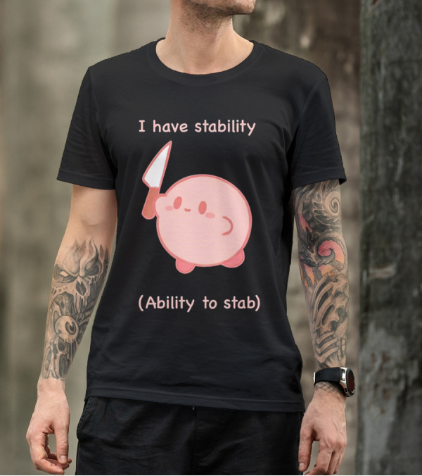 Kirby I Have Stability Ability To Stab T-Shirt