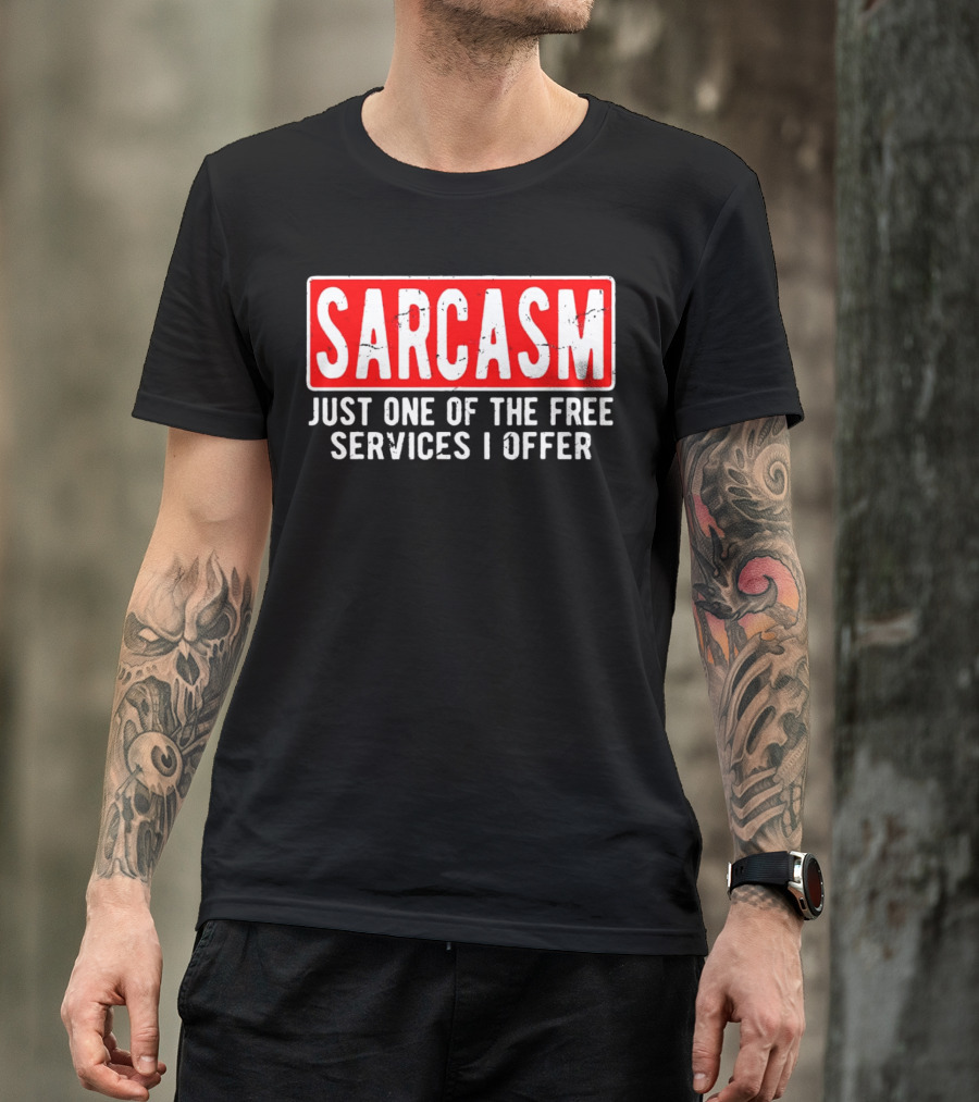 SARCASM Just One Of The Free Services I Offer T-Shirt