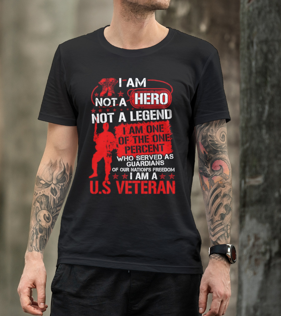 I Am Not A Hero Not A Legend I Am One Of The One Percent Who Served As Guardians Of Our Nation's Freedom I Am A U.S. Veteran T-Shirt