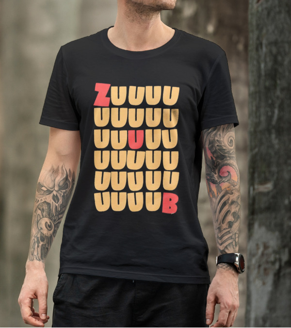 ZUUUUU UUUUU UUUUU UUUU UUU UB ZUUUUUUB T-Shirt
