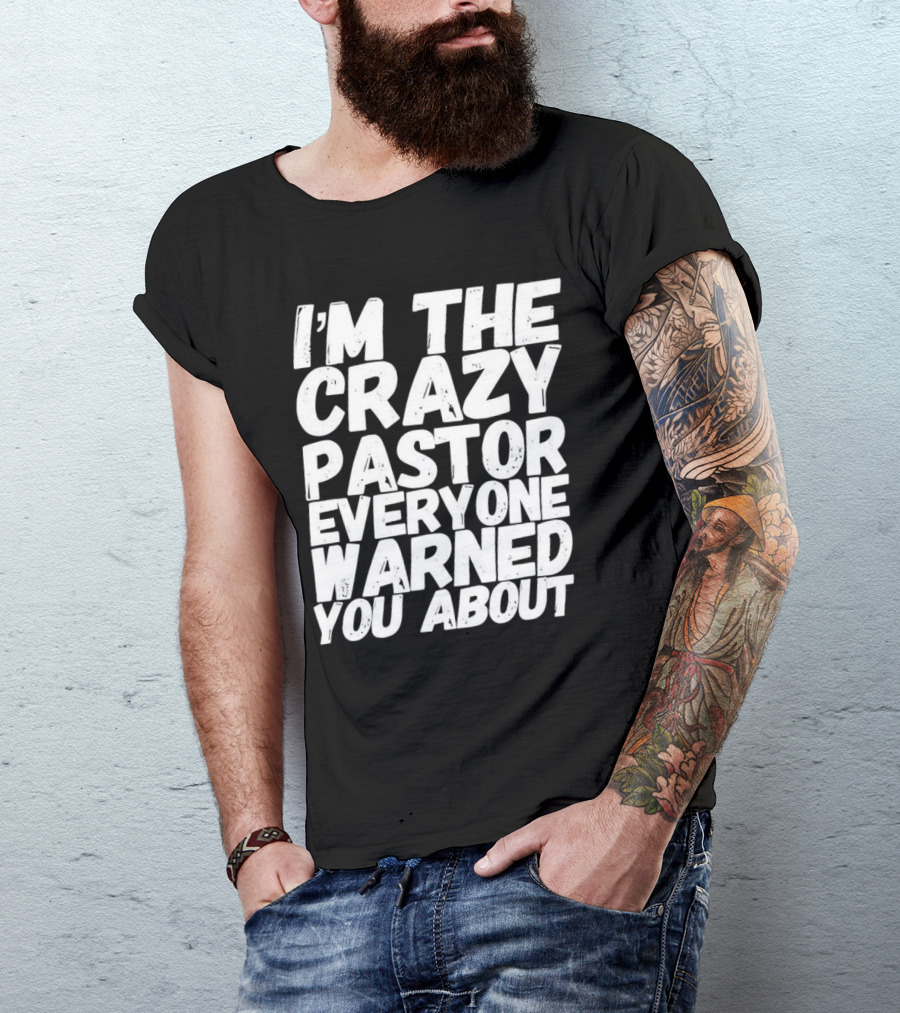I’m The Crazy Pastor Everyone Warned You About T-Shirt