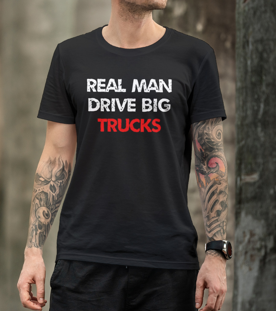 REAL MAN DRIVE BIG TRUCKS T-Shirt