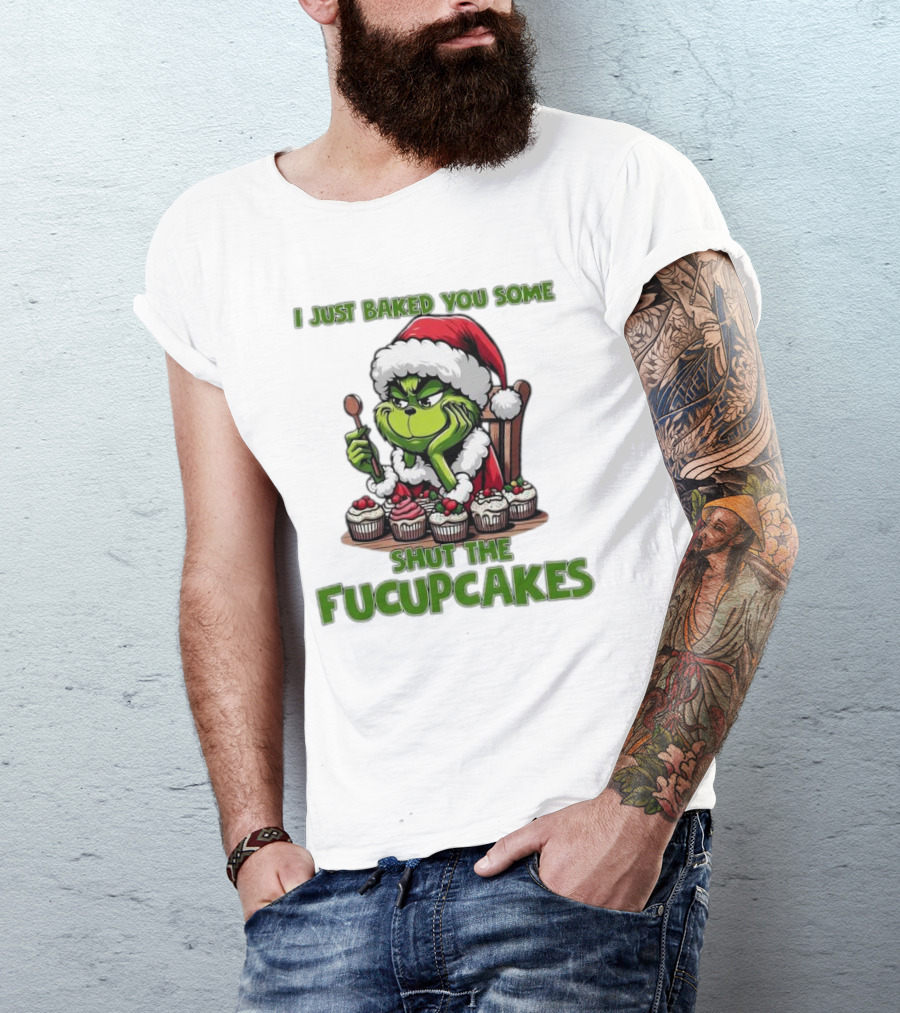 I Just Baked You Some Shut The Fucupcakes Grinch Santa T-Shirt