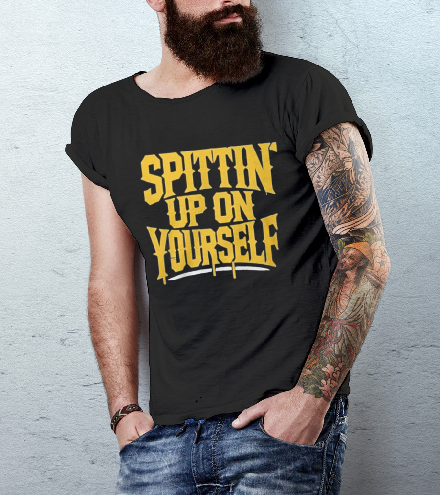 SPITTIN Up On Yourself T-Shirt
