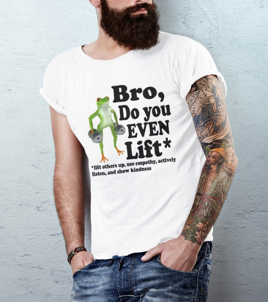 Bro, Do You Even Lift Frog With Dumbbells Use Empathy Actively Listen Show Kindness T-Shirt