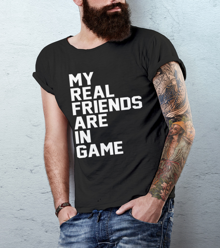 My Real Friends Are In Game Video Gamer T-Shirt
