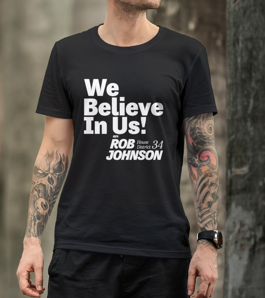 We Believe In Us Rev Rob Johnson House District 34 Campaign T-Shirt