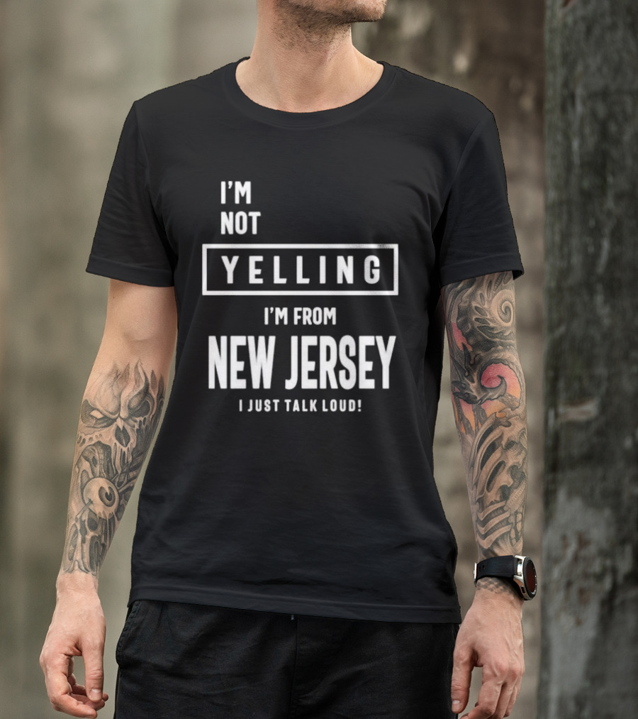 I’m Not Yelling I’m From New Jersey I Just Talk Loud T-Shirt