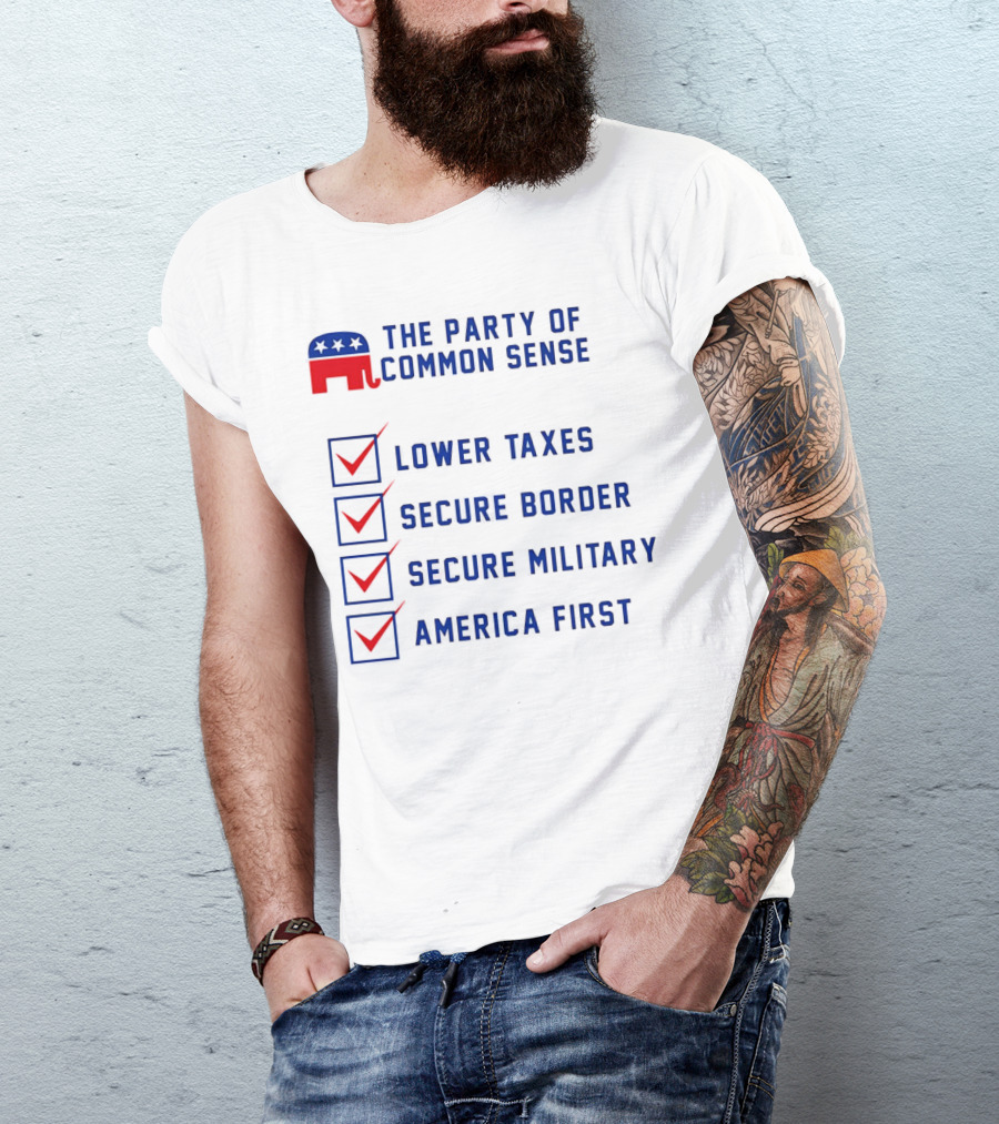 The Party Of Common Sense Lower Taxes Secure Border Secure Military America First Republican T-Shirt
