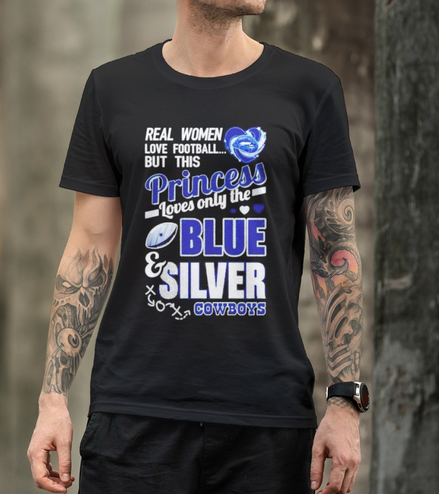 Real Women Love Football But This Princess Loves Only The Blue And Silver Cowboys T-Shirt