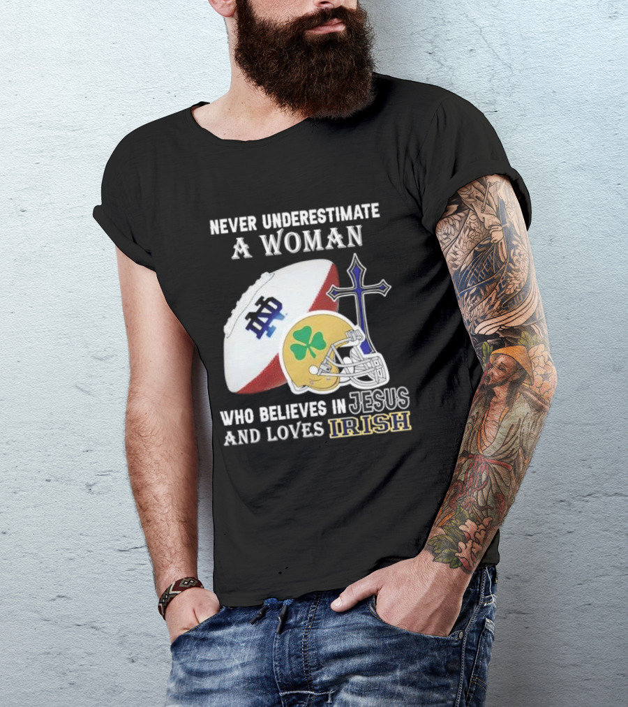Never Underestimate A Woman Who Believes In Jesus And Loves Notre Dame Irish Football T-Shirt