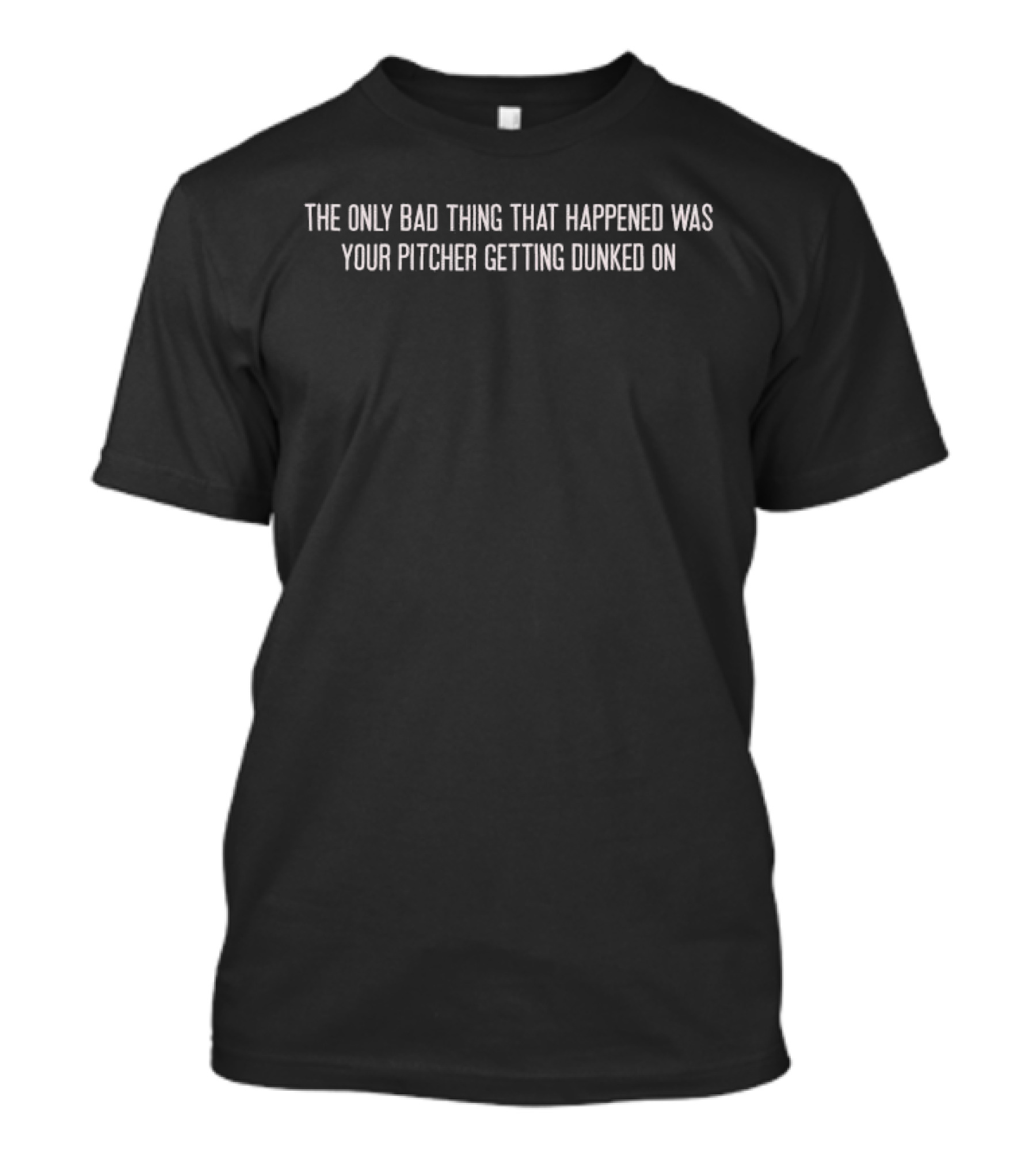 Philadelphia Phillies The Only Bad Thing That Happened Was Your Pitcher Getting Dunked On T-Shirt