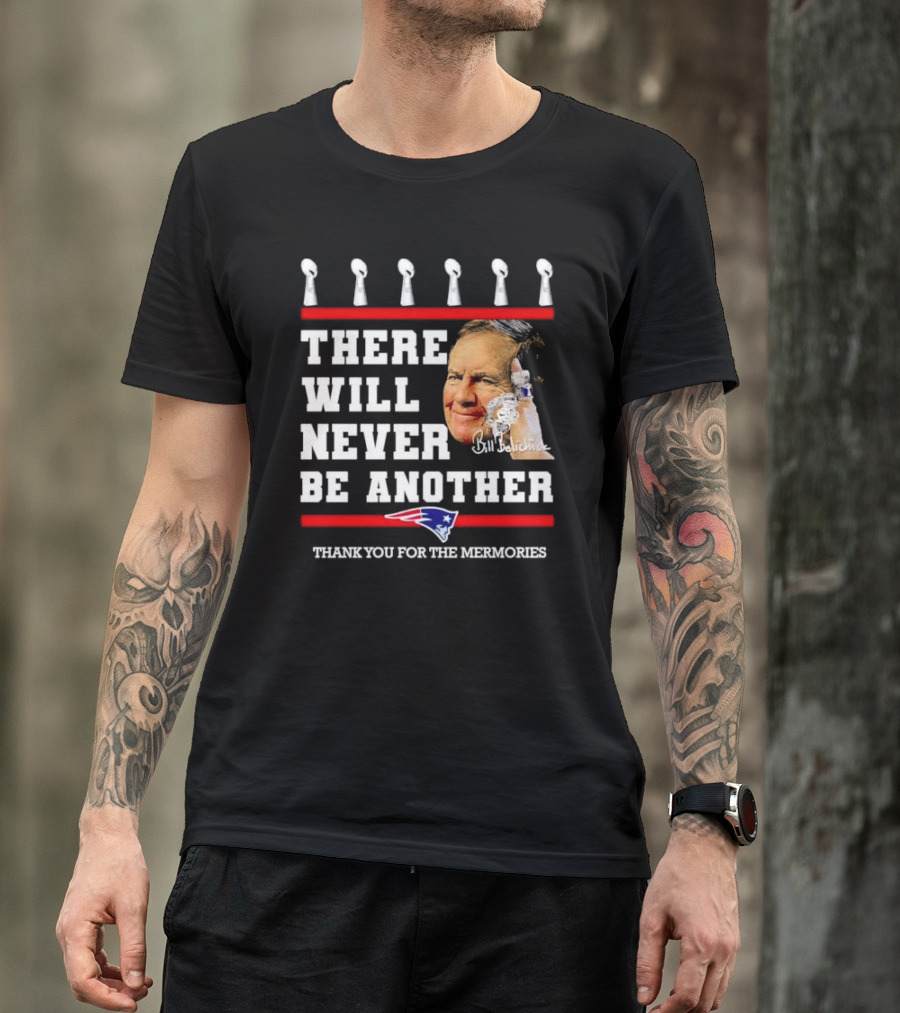 Bill Belichick There Will Never Be Another Thank You For The Memories New England Patriots T-Shirt