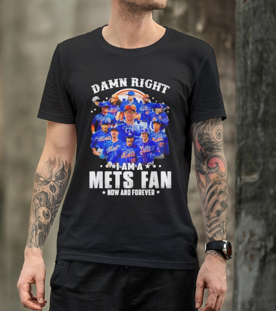 Damn Right I Am A New York Mets Fan Now And Forever Baseball Passion T-Shirt