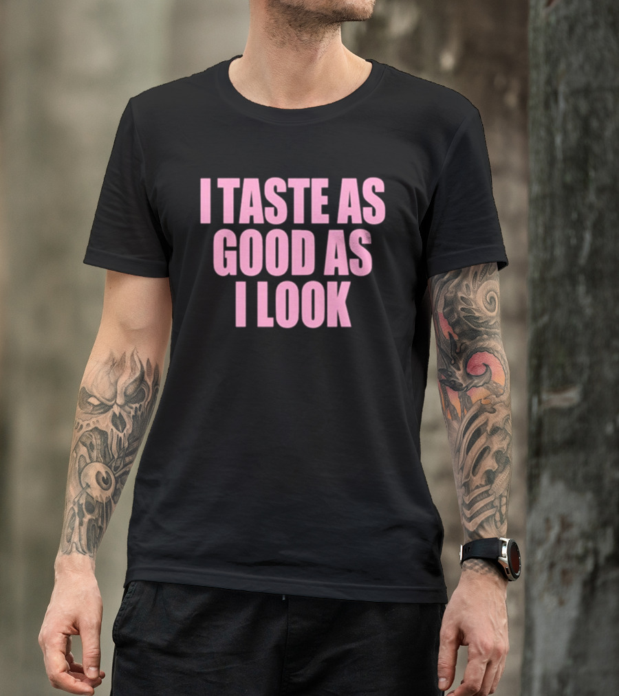 I Taste As Good As I Look T-Shirt