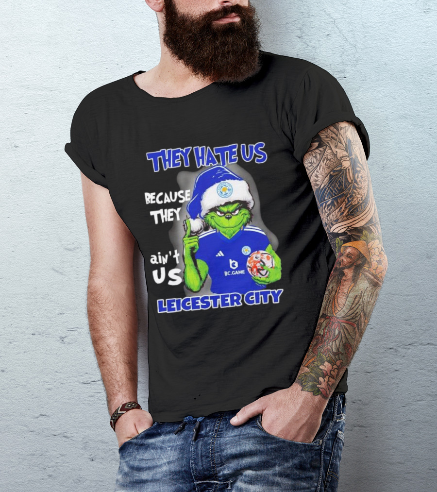 They Hate Us Because They Ain't Us Leicester City Grinch Christmas T-Shirt