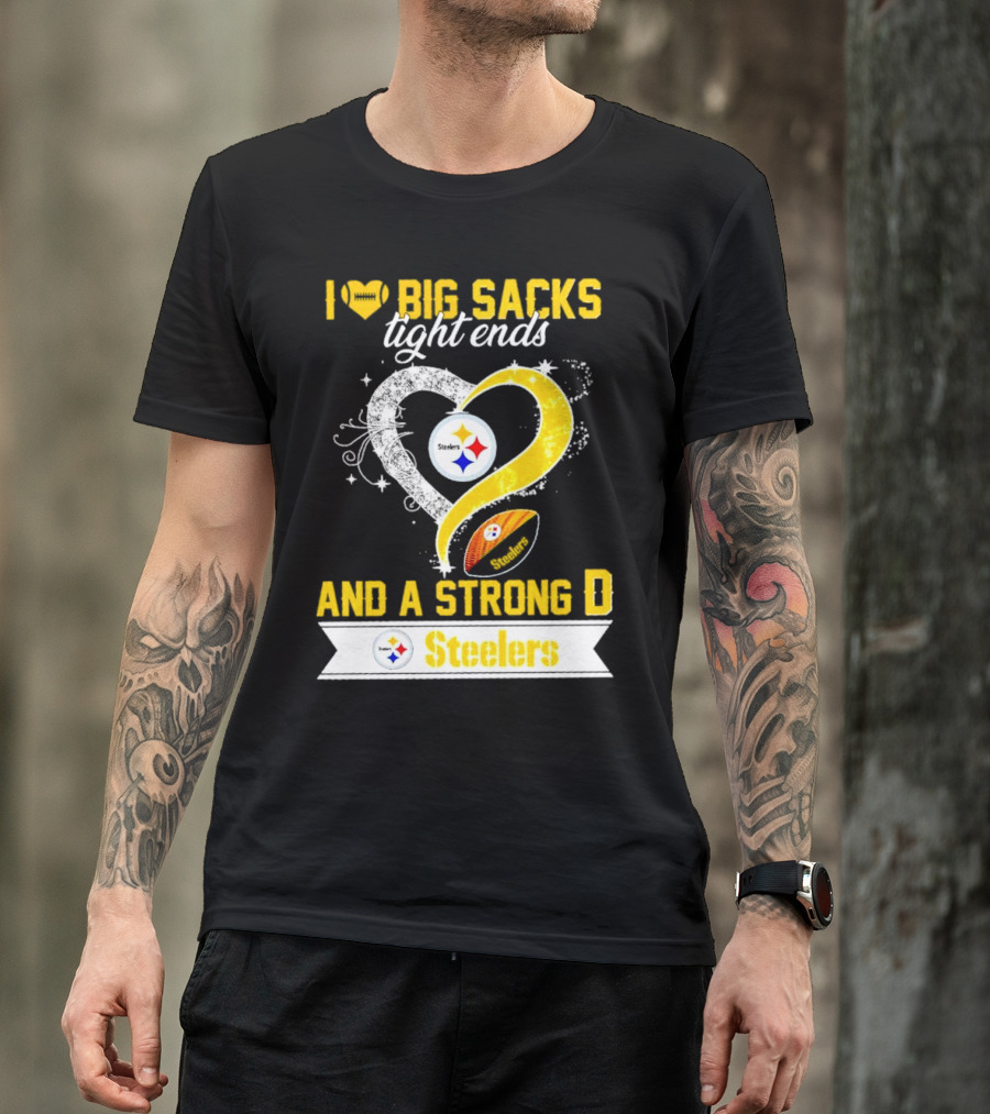 I Love Big Sacks Tight Ends And A Strong D Steelers Football Steelers T-Shirt