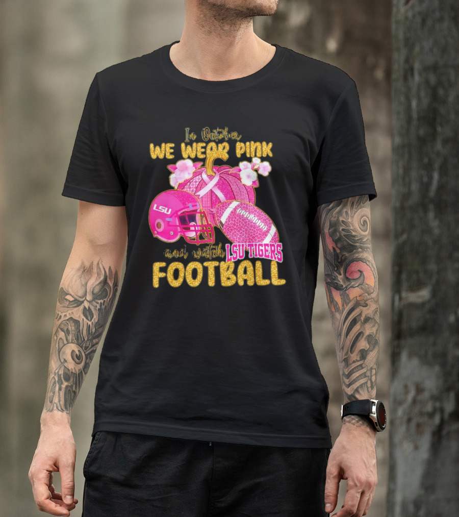 In October We Wear Pink And Watch LSU Tigers Football T-Shirt